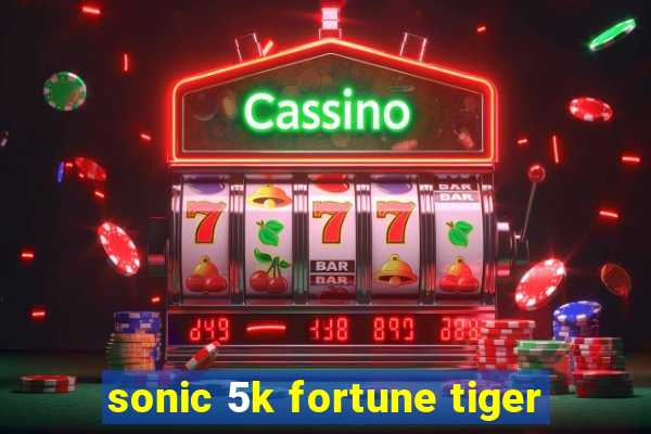 sonic 5k fortune tiger